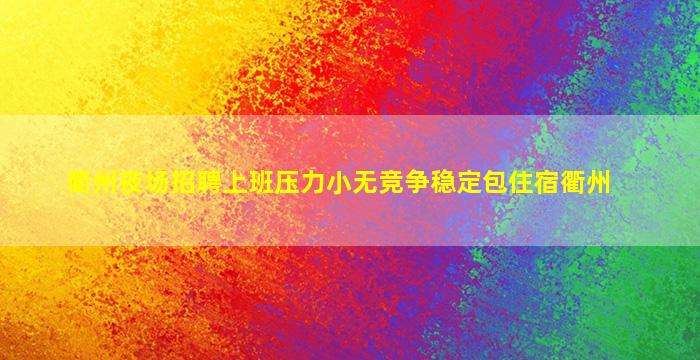 衢州夜场招聘上班压力小无竞争稳定包住宿衢州